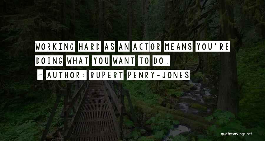 Rupert Penry-Jones Quotes: Working Hard As An Actor Means You're Doing What You Want To Do.