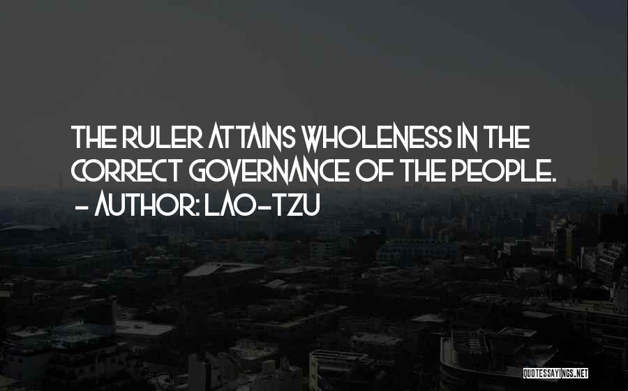 Lao-Tzu Quotes: The Ruler Attains Wholeness In The Correct Governance Of The People.