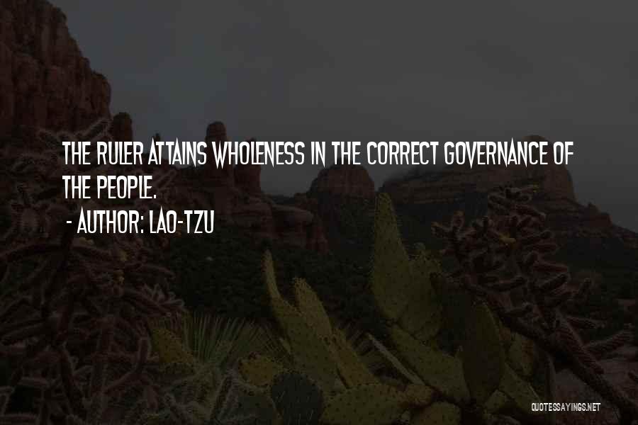 Lao-Tzu Quotes: The Ruler Attains Wholeness In The Correct Governance Of The People.