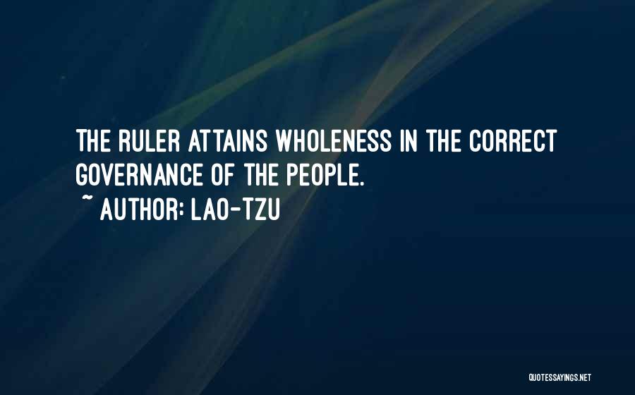 Lao-Tzu Quotes: The Ruler Attains Wholeness In The Correct Governance Of The People.