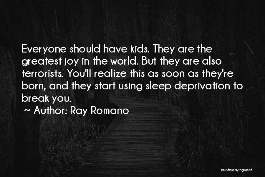 Ray Romano Quotes: Everyone Should Have Kids. They Are The Greatest Joy In The World. But They Are Also Terrorists. You'll Realize This