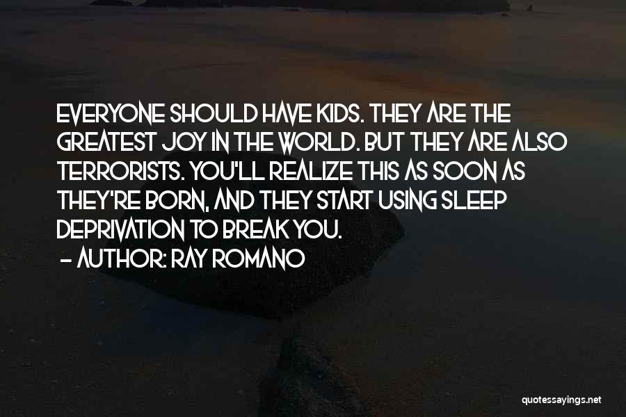 Ray Romano Quotes: Everyone Should Have Kids. They Are The Greatest Joy In The World. But They Are Also Terrorists. You'll Realize This
