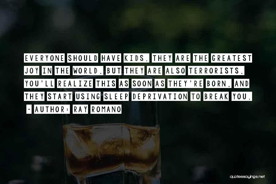 Ray Romano Quotes: Everyone Should Have Kids. They Are The Greatest Joy In The World. But They Are Also Terrorists. You'll Realize This