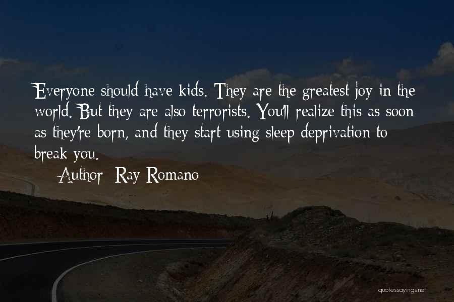 Ray Romano Quotes: Everyone Should Have Kids. They Are The Greatest Joy In The World. But They Are Also Terrorists. You'll Realize This