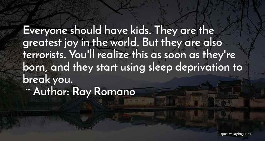 Ray Romano Quotes: Everyone Should Have Kids. They Are The Greatest Joy In The World. But They Are Also Terrorists. You'll Realize This