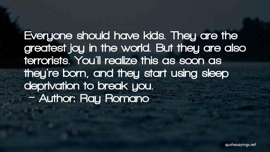 Ray Romano Quotes: Everyone Should Have Kids. They Are The Greatest Joy In The World. But They Are Also Terrorists. You'll Realize This