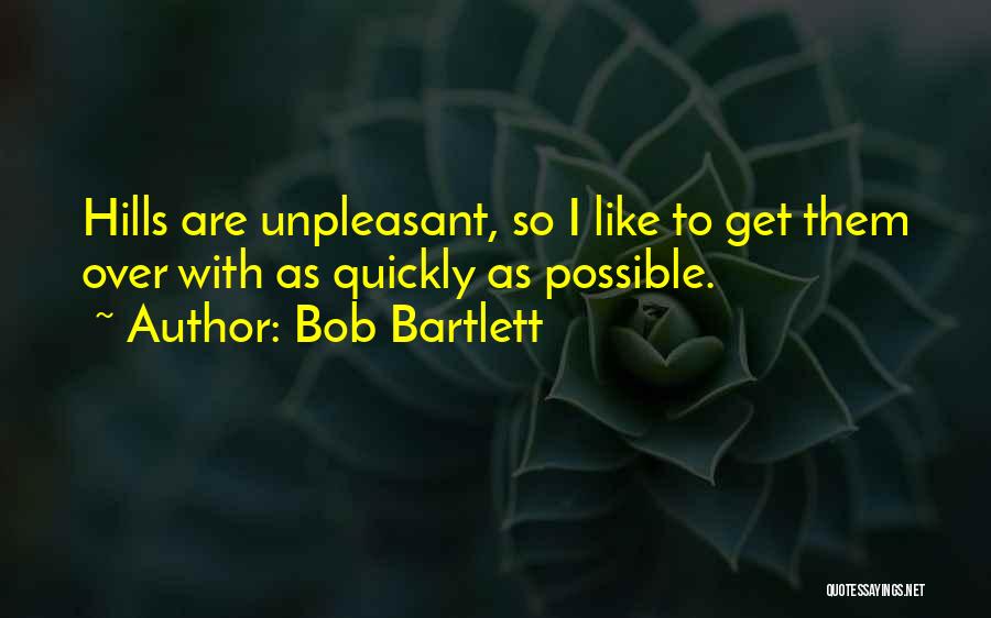 Bob Bartlett Quotes: Hills Are Unpleasant, So I Like To Get Them Over With As Quickly As Possible.