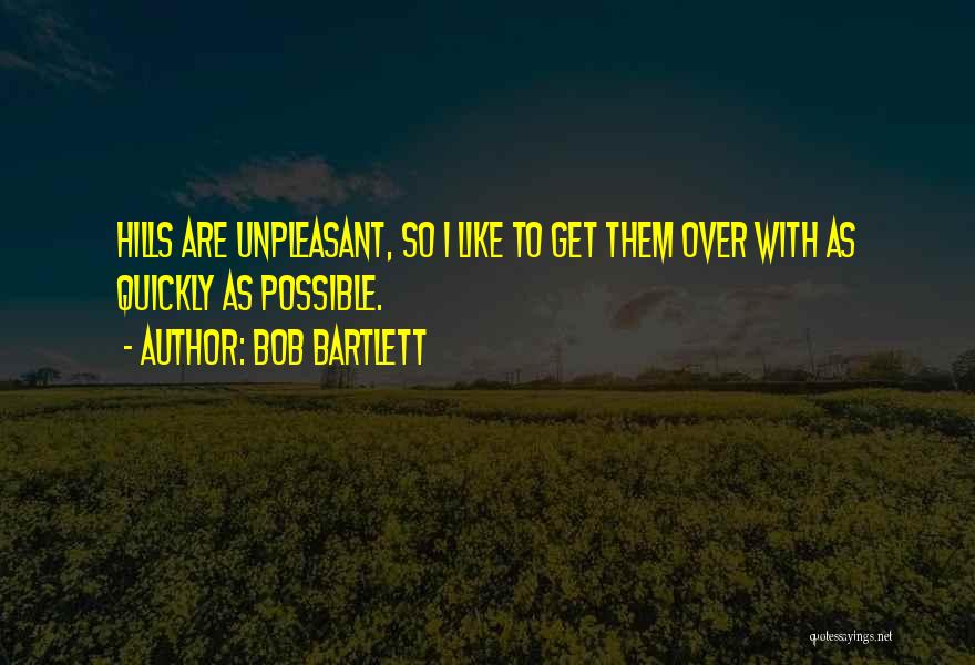 Bob Bartlett Quotes: Hills Are Unpleasant, So I Like To Get Them Over With As Quickly As Possible.