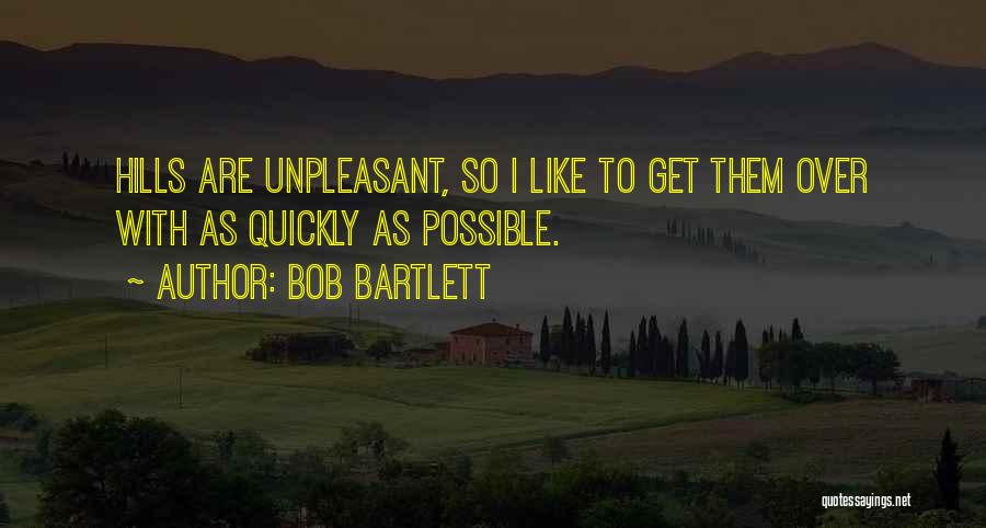 Bob Bartlett Quotes: Hills Are Unpleasant, So I Like To Get Them Over With As Quickly As Possible.