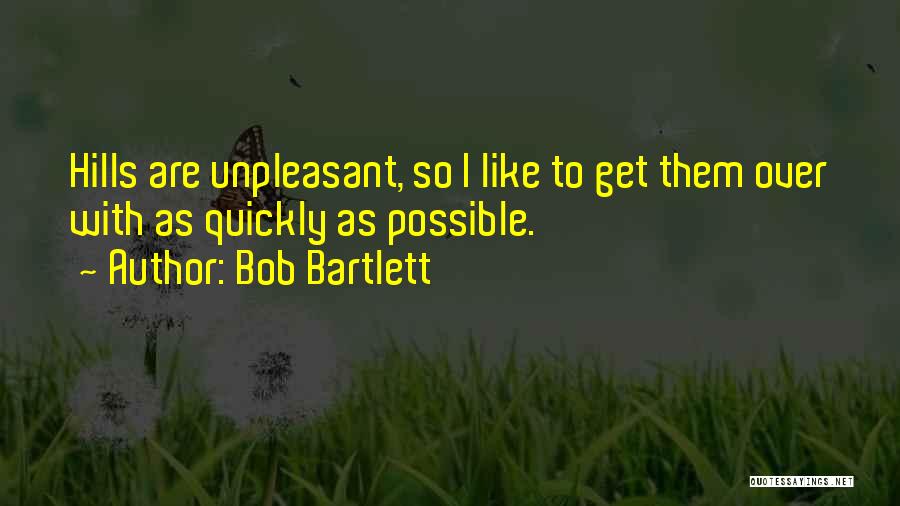 Bob Bartlett Quotes: Hills Are Unpleasant, So I Like To Get Them Over With As Quickly As Possible.