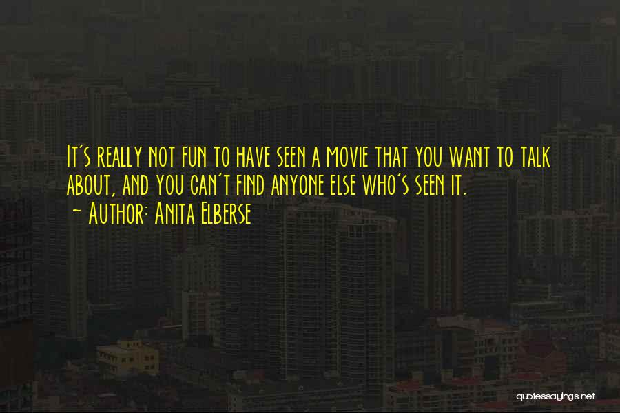 Anita Elberse Quotes: It's Really Not Fun To Have Seen A Movie That You Want To Talk About, And You Can't Find Anyone