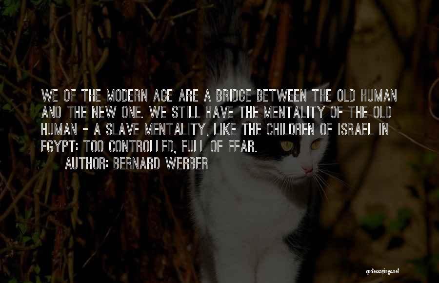 Bernard Werber Quotes: We Of The Modern Age Are A Bridge Between The Old Human And The New One. We Still Have The