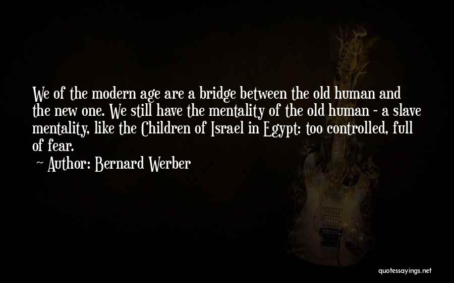 Bernard Werber Quotes: We Of The Modern Age Are A Bridge Between The Old Human And The New One. We Still Have The