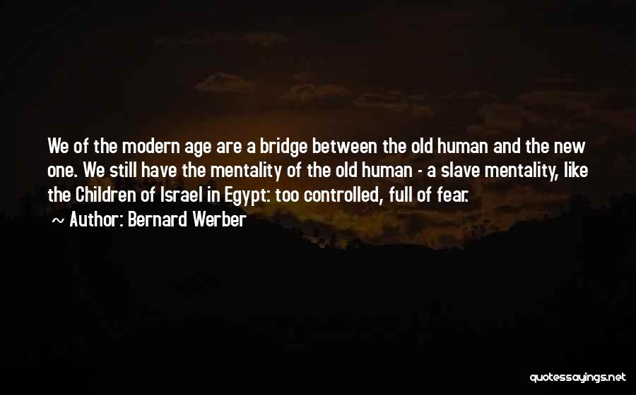 Bernard Werber Quotes: We Of The Modern Age Are A Bridge Between The Old Human And The New One. We Still Have The