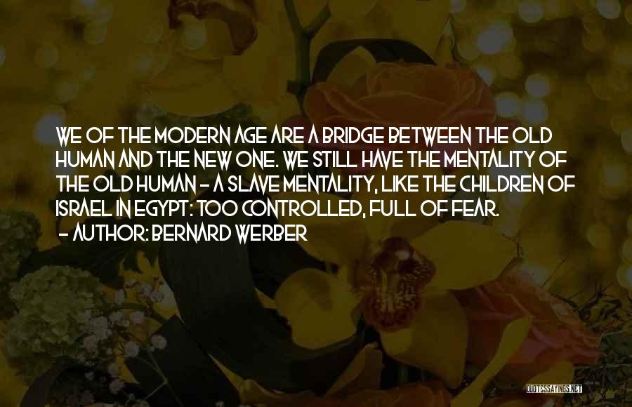 Bernard Werber Quotes: We Of The Modern Age Are A Bridge Between The Old Human And The New One. We Still Have The