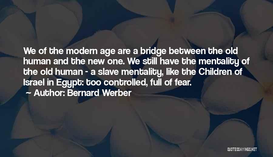 Bernard Werber Quotes: We Of The Modern Age Are A Bridge Between The Old Human And The New One. We Still Have The