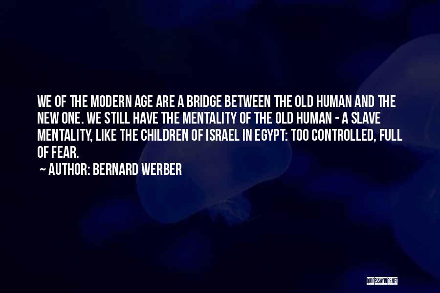 Bernard Werber Quotes: We Of The Modern Age Are A Bridge Between The Old Human And The New One. We Still Have The