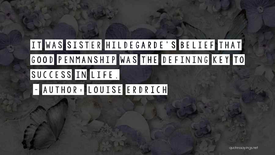 Louise Erdrich Quotes: It Was Sister Hildegarde's Belief That Good Penmanship Was The Defining Key To Success In Life.