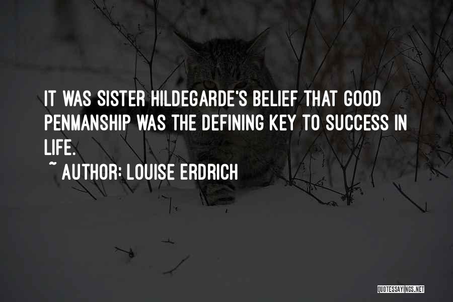 Louise Erdrich Quotes: It Was Sister Hildegarde's Belief That Good Penmanship Was The Defining Key To Success In Life.