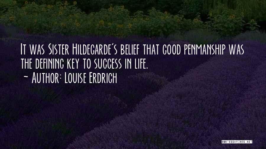 Louise Erdrich Quotes: It Was Sister Hildegarde's Belief That Good Penmanship Was The Defining Key To Success In Life.