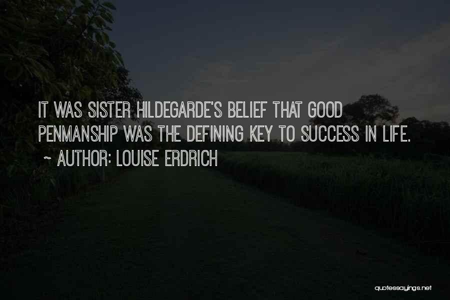 Louise Erdrich Quotes: It Was Sister Hildegarde's Belief That Good Penmanship Was The Defining Key To Success In Life.