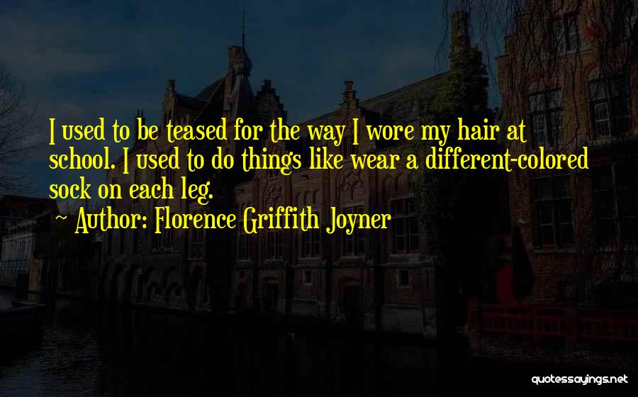 Florence Griffith Joyner Quotes: I Used To Be Teased For The Way I Wore My Hair At School. I Used To Do Things Like