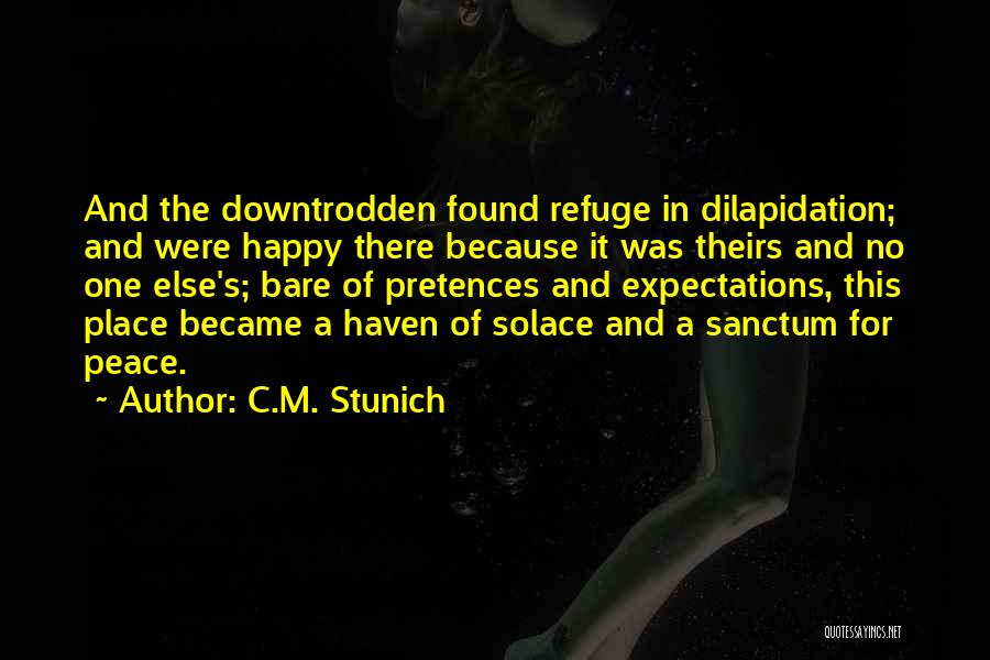 C.M. Stunich Quotes: And The Downtrodden Found Refuge In Dilapidation; And Were Happy There Because It Was Theirs And No One Else's; Bare