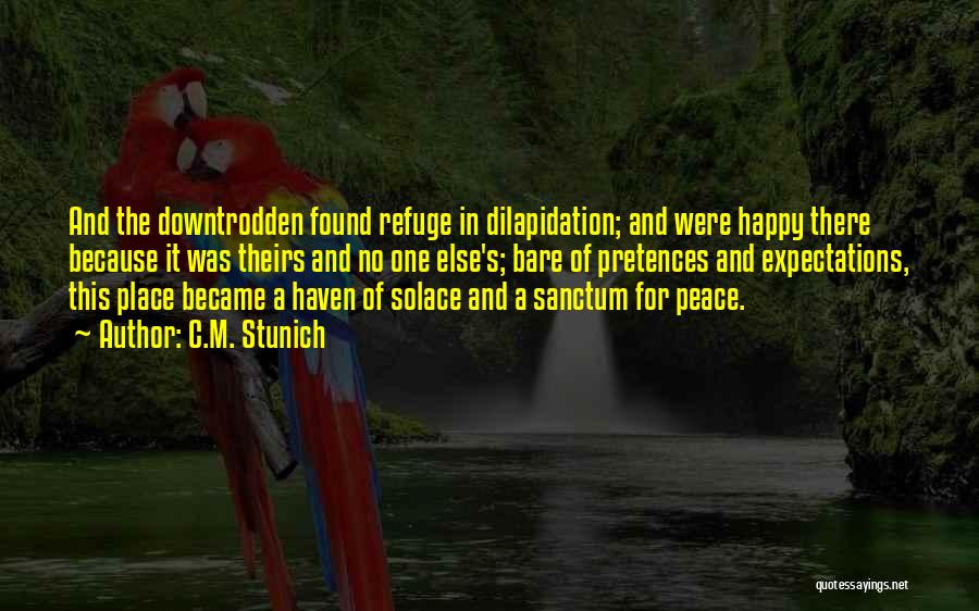 C.M. Stunich Quotes: And The Downtrodden Found Refuge In Dilapidation; And Were Happy There Because It Was Theirs And No One Else's; Bare