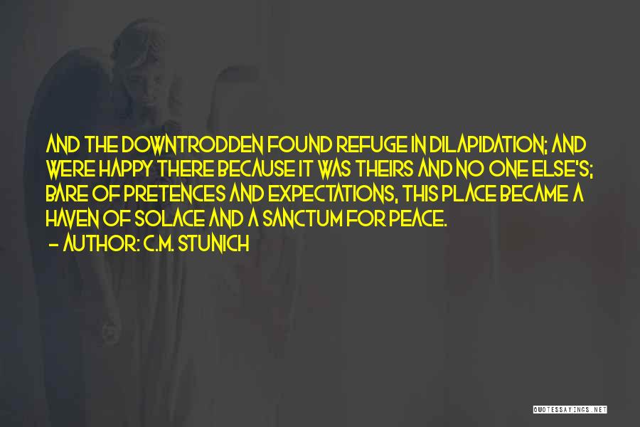 C.M. Stunich Quotes: And The Downtrodden Found Refuge In Dilapidation; And Were Happy There Because It Was Theirs And No One Else's; Bare