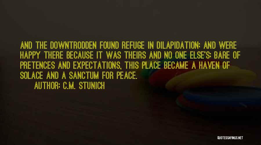 C.M. Stunich Quotes: And The Downtrodden Found Refuge In Dilapidation; And Were Happy There Because It Was Theirs And No One Else's; Bare