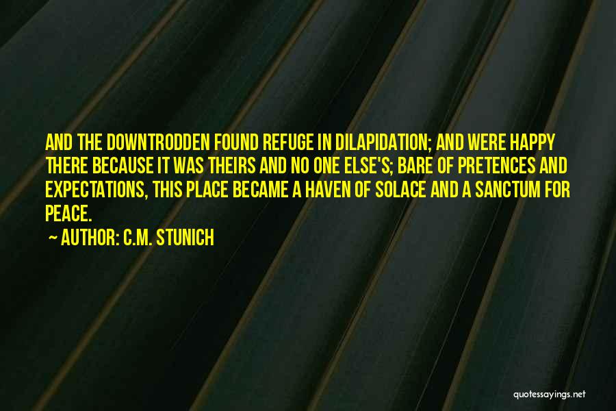 C.M. Stunich Quotes: And The Downtrodden Found Refuge In Dilapidation; And Were Happy There Because It Was Theirs And No One Else's; Bare