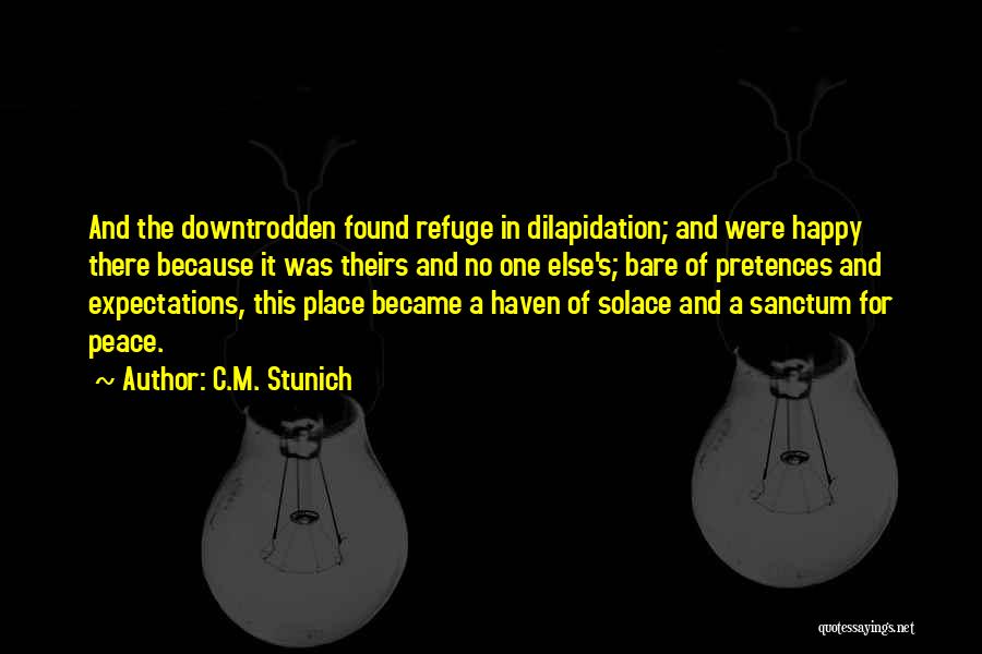 C.M. Stunich Quotes: And The Downtrodden Found Refuge In Dilapidation; And Were Happy There Because It Was Theirs And No One Else's; Bare