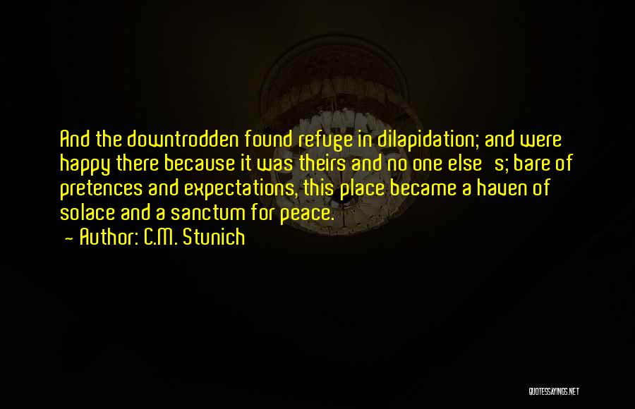 C.M. Stunich Quotes: And The Downtrodden Found Refuge In Dilapidation; And Were Happy There Because It Was Theirs And No One Else's; Bare