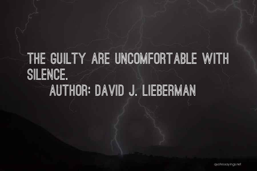 David J. Lieberman Quotes: The Guilty Are Uncomfortable With Silence.