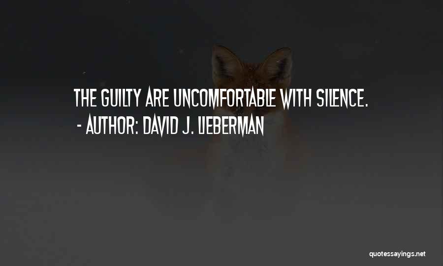 David J. Lieberman Quotes: The Guilty Are Uncomfortable With Silence.