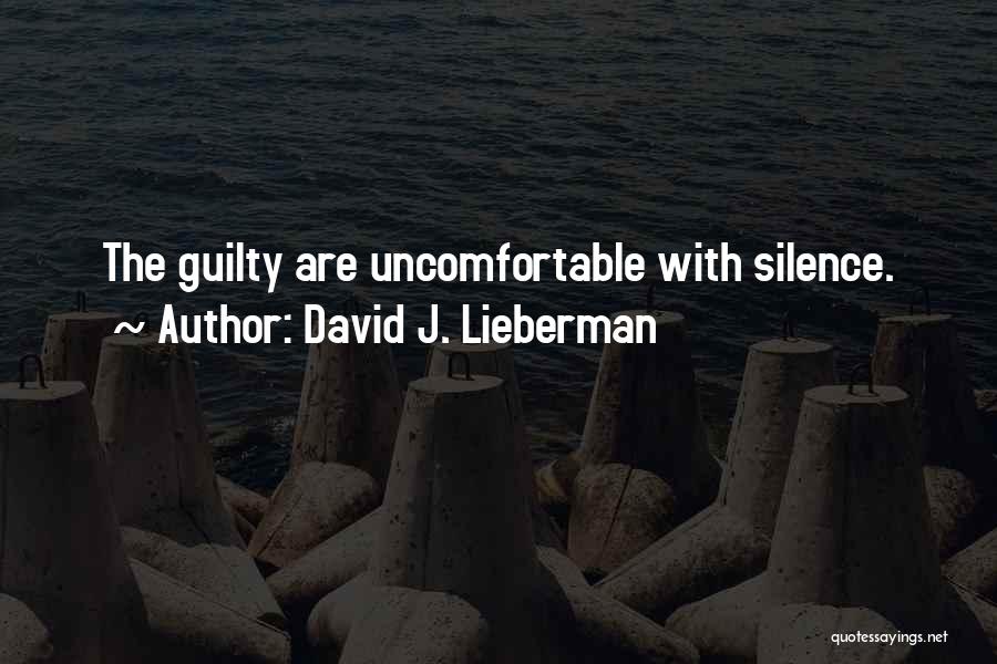 David J. Lieberman Quotes: The Guilty Are Uncomfortable With Silence.