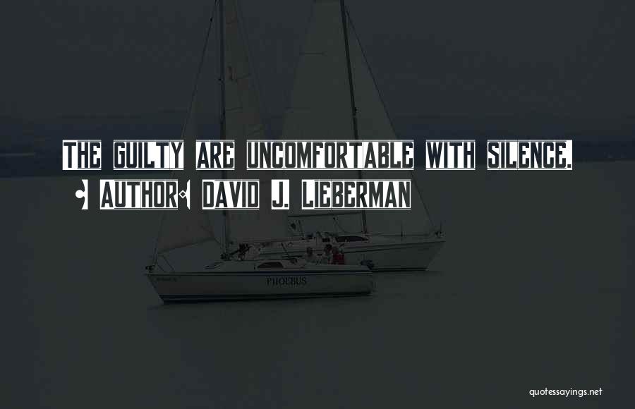 David J. Lieberman Quotes: The Guilty Are Uncomfortable With Silence.