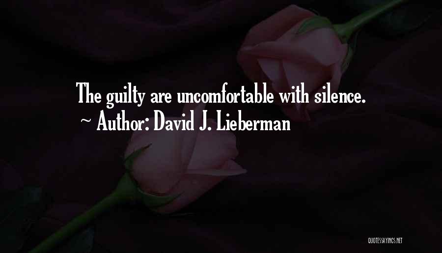 David J. Lieberman Quotes: The Guilty Are Uncomfortable With Silence.