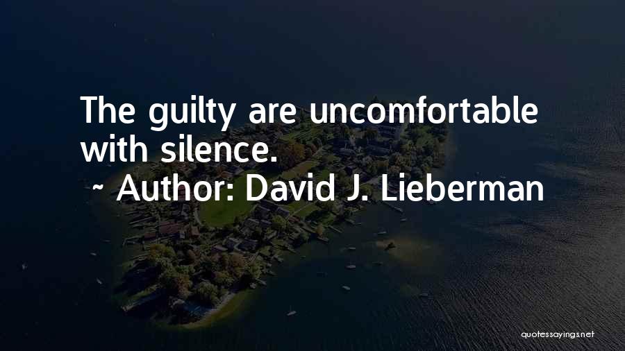 David J. Lieberman Quotes: The Guilty Are Uncomfortable With Silence.