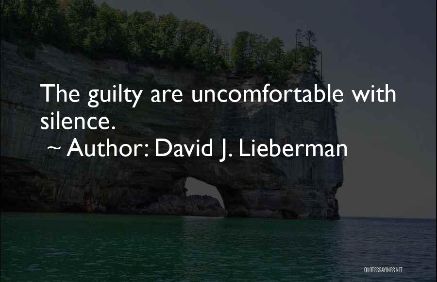 David J. Lieberman Quotes: The Guilty Are Uncomfortable With Silence.