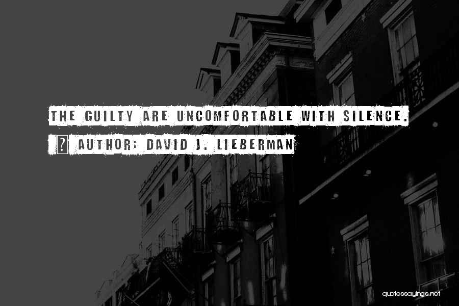 David J. Lieberman Quotes: The Guilty Are Uncomfortable With Silence.