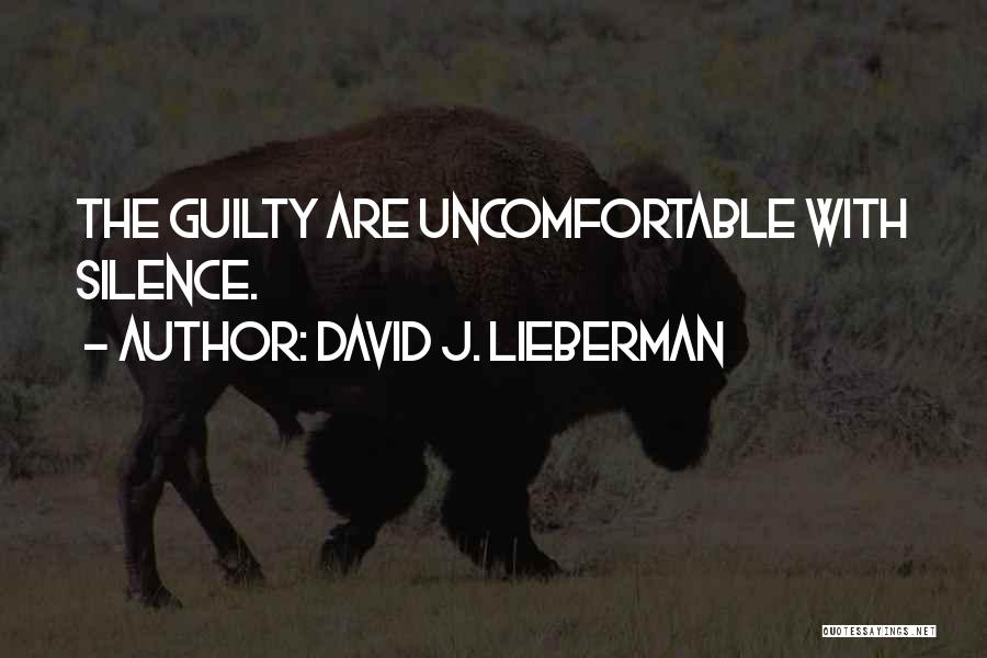 David J. Lieberman Quotes: The Guilty Are Uncomfortable With Silence.