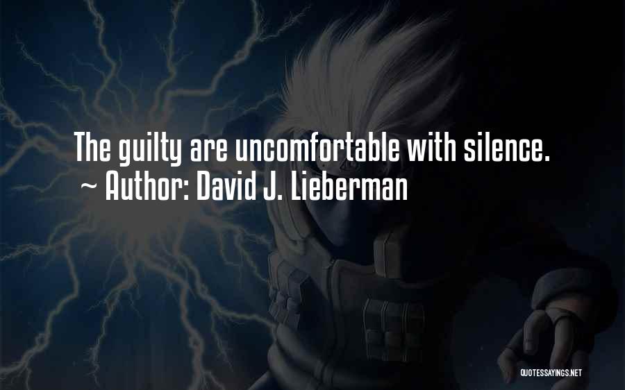 David J. Lieberman Quotes: The Guilty Are Uncomfortable With Silence.