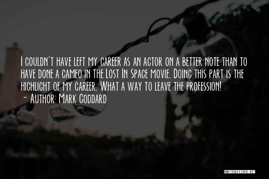 Mark Goddard Quotes: I Couldn't Have Left My Career As An Actor On A Better Note Than To Have Done A Cameo In