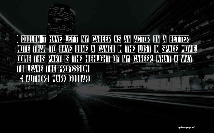 Mark Goddard Quotes: I Couldn't Have Left My Career As An Actor On A Better Note Than To Have Done A Cameo In