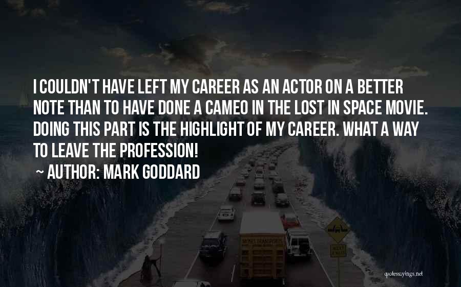 Mark Goddard Quotes: I Couldn't Have Left My Career As An Actor On A Better Note Than To Have Done A Cameo In