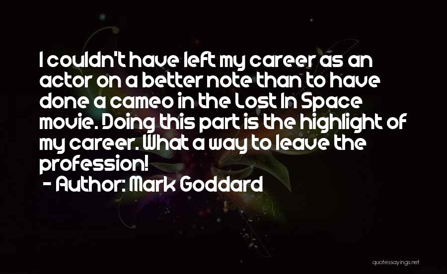 Mark Goddard Quotes: I Couldn't Have Left My Career As An Actor On A Better Note Than To Have Done A Cameo In