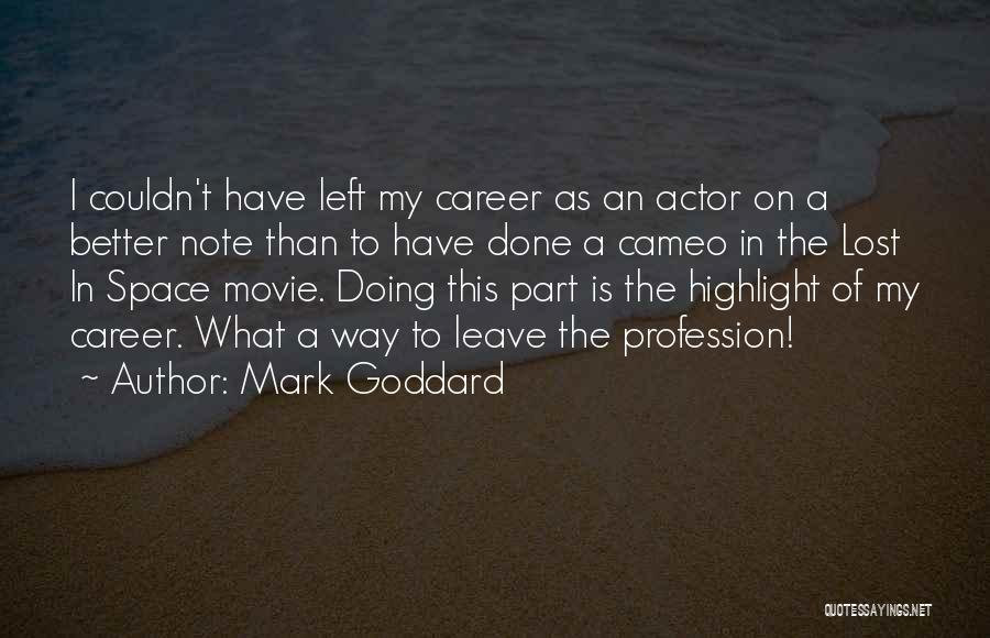 Mark Goddard Quotes: I Couldn't Have Left My Career As An Actor On A Better Note Than To Have Done A Cameo In