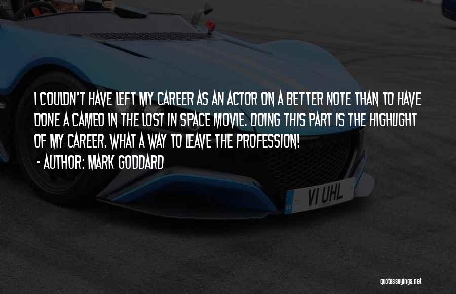 Mark Goddard Quotes: I Couldn't Have Left My Career As An Actor On A Better Note Than To Have Done A Cameo In