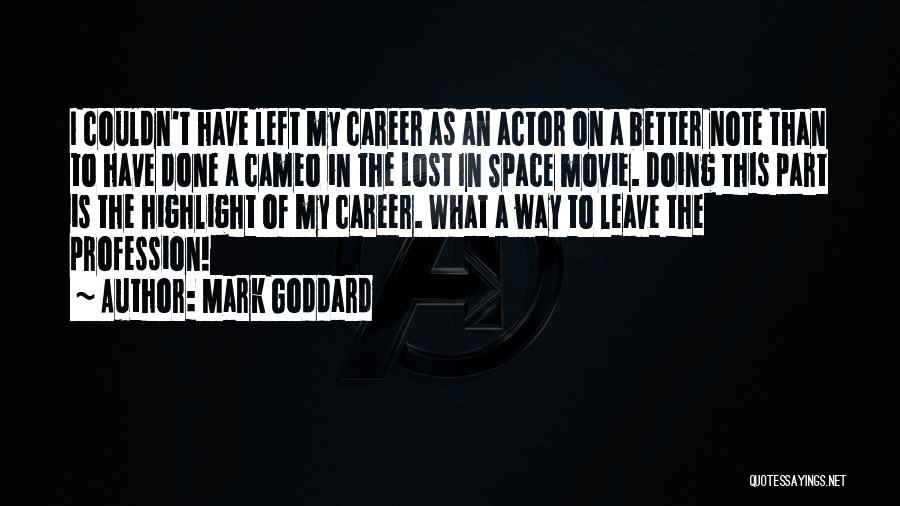 Mark Goddard Quotes: I Couldn't Have Left My Career As An Actor On A Better Note Than To Have Done A Cameo In